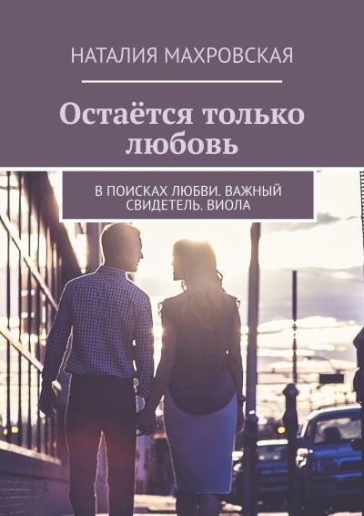 Книга Остаётся только любовь. В поисках любви. Важный свидетель. Виола (Наталия Махровская)